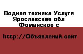 Водная техника Услуги. Ярославская обл.,Фоминское с.